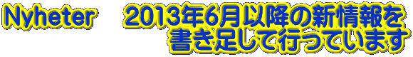 Nyheter 　2013年6月以降の新情報を 　　　　　　　書き足して行っています
